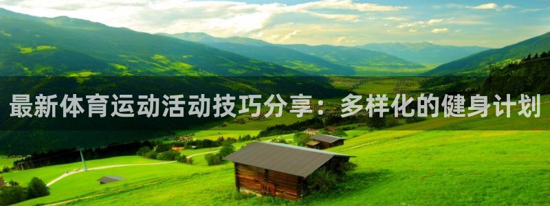 bbin视讯游戏平台：最新体育运动活动技巧分享：多样化的健身计划